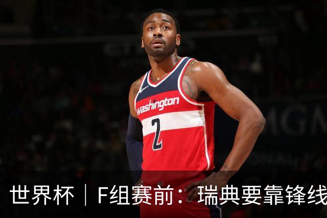 世界杯｜F组赛前：瑞典要靠锋线双星 突尼斯欲出线